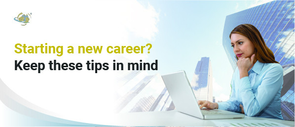 Starting a new career? Keep these tips in mind